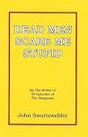 Dead Men Scare Me...