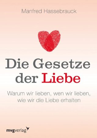 Die Gesetze der Liebe: Warum wir lieben, wen wir lieben, wie wir die Liebe erhalten (Kindle Edition)