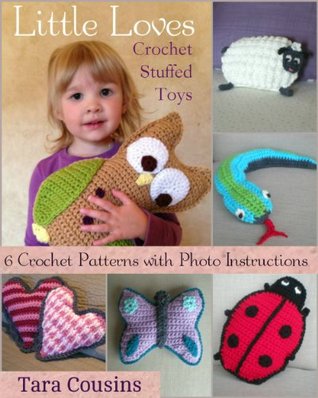Little Loves Crochet Stuffed Toys: 6 Patterns with Photo Instructions