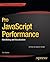 Pro JavaScript Performance: Monitoring and Visualization (Expert's Voice in Web Development)
