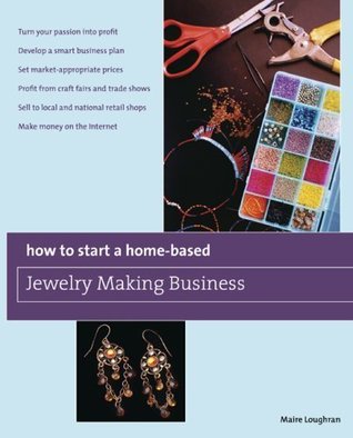 How to Start a Home-Based Jewelry Making Business: *Turn your passion into profit *Develop a smart business plan *Set market-appropriate prices ... on ... Retail Shops *Make Money On The Internet (Kindle Edition)
