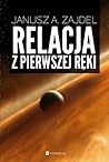 Relacja z pierwszej ręki by Janusz A. Zajdel