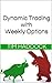 Dynamic Trading with Weekly Options by Tim Haddock