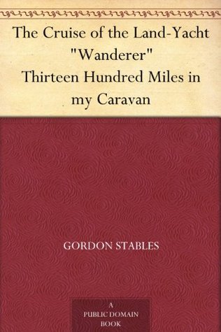 The Cruise of the Land-Yacht "Wanderer" Thirteen Hundred Miles in my Caravan (Kindle Edition)