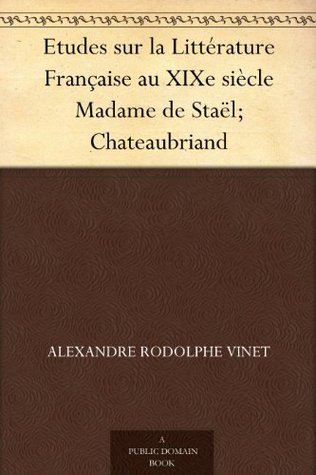 Etudes sur la Littérature Française au XIXe siècle Madame de Staël; Chateaubriand