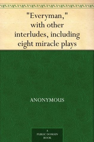 Everyman, with other interludes, including eight miracle plays (Kindle Edition)