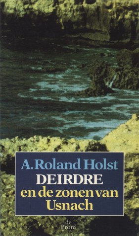 Deirdre En De Zonen Van Usnach By Adriaan Roland Holst