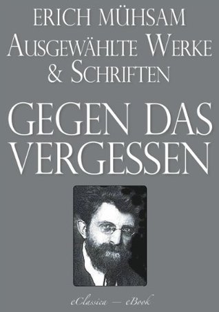 Erich Mühsam: Gegen das Vergessen - Ausgewählte Werke und Schriften (Kindle Edition)