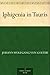 Iphigenia in Tauris by Johann Wolfgang von Goethe Iphigenia in Tauris by Johann Wolfgang von Goethe