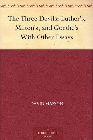 The Three Devils: Luther's, Milton's, and Goethe's, with Other Essays (Kindle Edition)