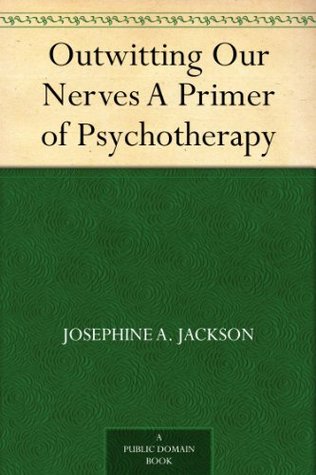 Outwitting Our Nerves A Primer of Psychotherapy (Kindle Edition)