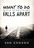 What to Do When Everything Falls Apart