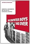 Book cover for The Computer Boys Take Over: Computers, Programmers, and the Politics of Technical Expertise (History of Computing)