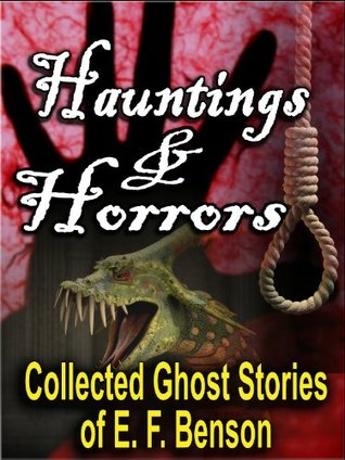 Hauntings and Horrors: The Collected Ghost Stories of E. F. Benson (54 classic Edwardian tales of horror and the occult)
