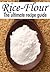 Rice Flour :The Ultimate Re...