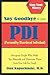 Say Goodbye to Your PDI (Personality Disordered Individuals): Recognize People Who Make You Miserable and Eliminate Them from Your Life – for Good!