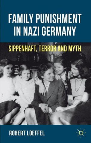 Family Punishment in Nazi Germany: Sippenhaft, Terror and Myth (Kindle Edition)