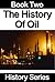 The History Of Oil - Book Two - History Series by History Series