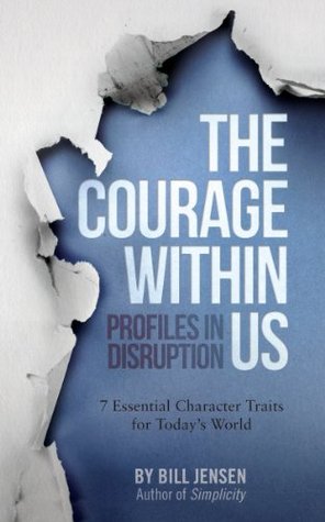 The Courage Within Us: Profiles In Disruption, 7 Essential Character Traits For Today's Crazy World (Kindle Edition)