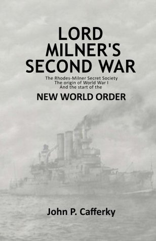 Lord Milner's Second War: The Rhodes-Milner secret society; the origin of World War I; and the start of the New World Order (Kindle Edition)