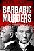Barbaric Murders: Child victims, lady-killers and bodies in boxes (Infamous Murderers Book 4)