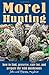 Morel Hunting: How to Find,...