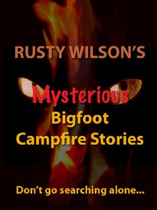 Rusty Wilson's Mysterious Bigfoot Campfire Stories (Rusty Wilson's Bigfoot Campfire Stories)
