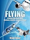 Flying! The Curious Kids Book About Airplanes, Aviation, and Space Travel