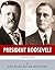 President Roosevelt: The Lives and Legacies of Theodore and Franklin D. Roosevelt
