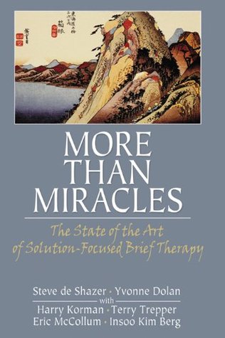 More Than Miracles: The State of the Art of Solution-Focused Brief Therapy (Routledge Mental Health Classic Editions)