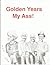 Golden Years My Ass!