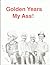 Golden Years My Ass!