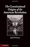 Book cover for The Constitutional Origins of the American Revolution (New Histories of American Law)