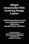 Alleged Assassination Plots Involving Foreign Leaders: 1975 US Senate Report on CIA Covert Operations to Kill Fidel Castro, Ngo Dinh Diem, and Others