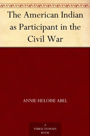 The American Indian as Participant in the Civil War (Kindle Edition)