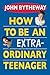How to Be an Extraordinary Teenager