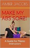 Make My Abs Sore! A Guide for Pilates Instructors