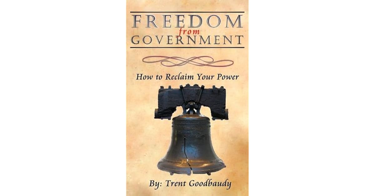 Freedom from Government; How to Reclaim Your Power by Trent Goodbaudy
