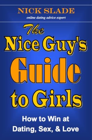 The Nice Guy S Guide To Girls How To Win At Dating Sex And Love By Nick Slade True love takes time to develop because trust is a major component of love. goodreads