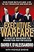 Executive Warfare: 10 Rules of Engagement for Winning Your War for Success: Pick Your Battles and Live to Get Promoted Another Day