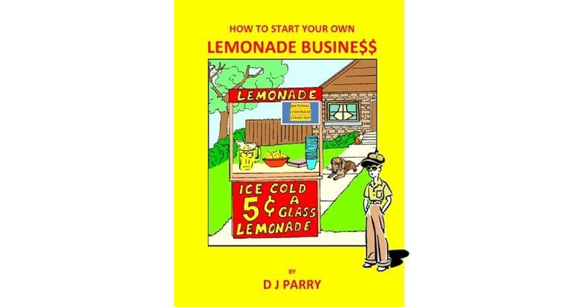 How to Start Your Own Lemonade Business by D.J. Parry