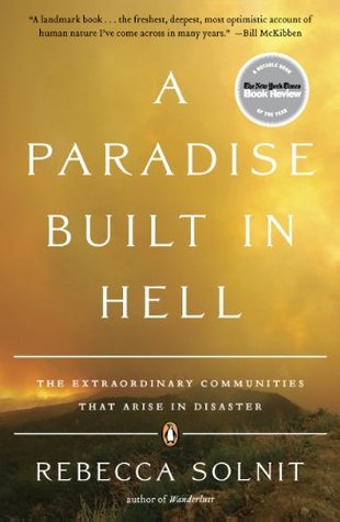 A Paradise Built In Hell The Extraordinary Communities That Arise In Disaster By Rebecca Solnit