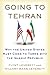 Going to Tehran: Why America Must Accept the Islamic Republic of Iran