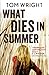 What Dies in Summer by Tom   Wright