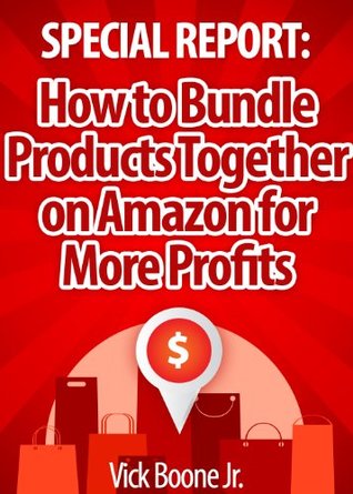 Special Report: How to Bundle Products Together on Amazon for More Profits (Kindle Edition)