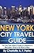 New York City Travel Guide - The First-Time Visitor's Guide to a Weekend in Manhattan - What to Hit, What to Miss by Charlotte A. F. Farley