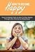 Happiness: How to Be Happy....