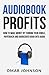 Audiobook Profits: How To Make Money by Turning Your Kindle, Paperback, And Hard cover Book Into Audio
