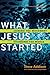 What Jesus Started: Joining the Movement, Changing the World