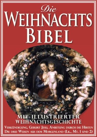Die WEIHNACHTSBIBEL - Mit vorangestellter illustrierter Weihnachtsgeschichte nach Lukas und Matthäus (eBibel, Illustriert) (German Edition)
